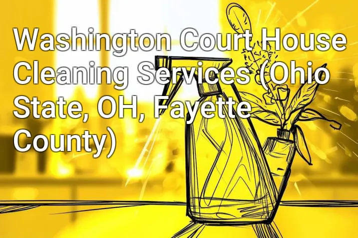Washington Court House Cleaning Services (Ohio State, OH, Fayette County)