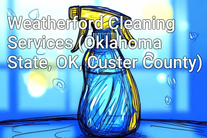Weatherford Cleaning Services (Oklahoma State, OK, Custer County)