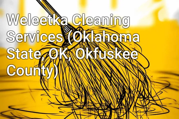 Weleetka Cleaning Services (Oklahoma State, OK, Okfuskee County)