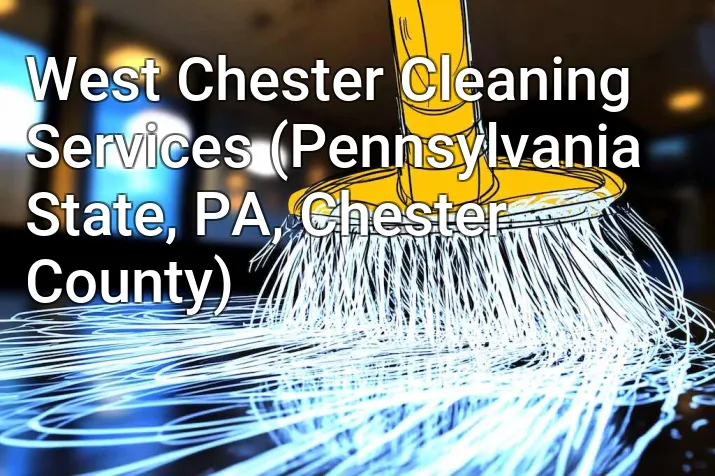 West Chester Cleaning Services (Pennsylvania State, PA, Chester County)