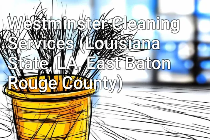Westminster Cleaning Services (Louisiana State, LA, East Baton Rouge County)