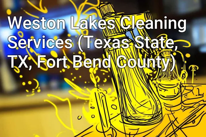 Weston Lakes Cleaning Services (Texas State, TX, Fort Bend County)