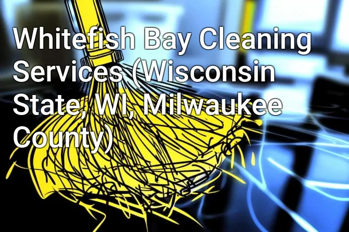 Whitefish Bay Cleaning Services (Wisconsin State, WI, Milwaukee County)