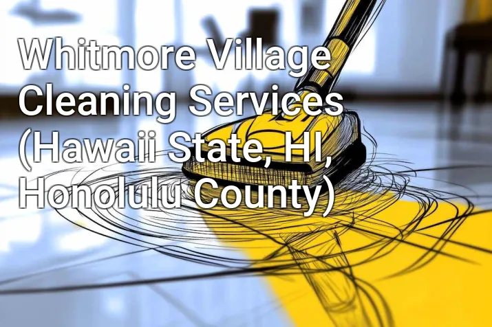 Whitmore Village Cleaning Services (Hawaii State, HI, Honolulu County)