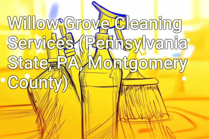 Willow Grove Cleaning Services (Pennsylvania State, PA, Montgomery County)