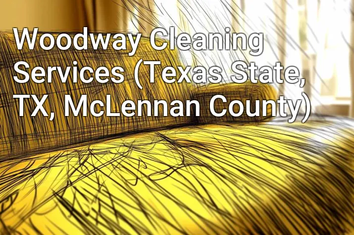 Woodway Cleaning Services (Texas State, TX, McLennan County)