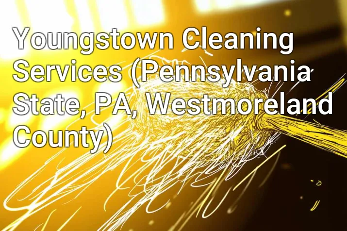 Youngstown Cleaning Services (Pennsylvania State, PA, Westmoreland County)