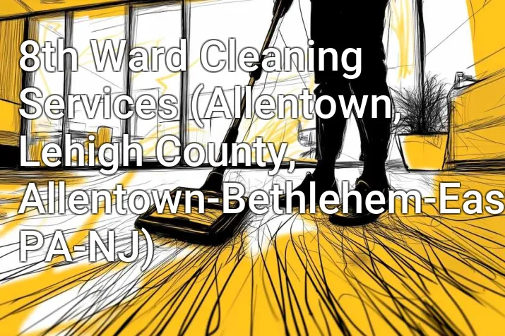 8th Ward Cleaning Services (Allentown, Lehigh County, Allentown-Bethlehem-Easton, PA-NJ)