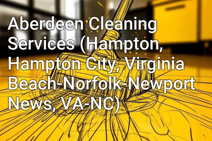 Aberdeen Cleaning Services (Hampton, Hampton City, Virginia Beach-Norfolk-Newport News, VA-NC)