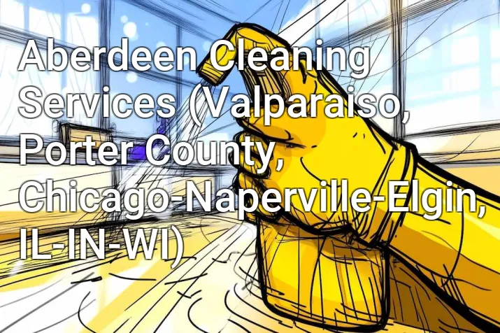 Aberdeen Cleaning Services (Valparaiso, Porter County, Chicago-Naperville-Elgin, IL-IN-WI)