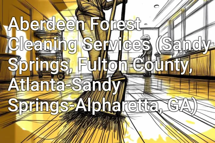 Aberdeen Forest Cleaning Services (Sandy Springs, Fulton County, Atlanta-Sandy Springs-Alpharetta, GA)