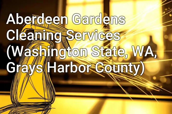 Aberdeen Gardens Cleaning Services (Washington State, WA, Grays Harbor County)