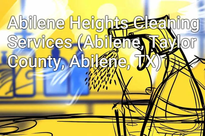 Abilene Heights Cleaning Services (Abilene, Taylor County, Abilene, TX)