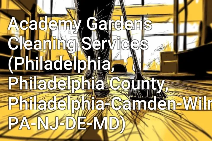 Academy Gardens Cleaning Services (Philadelphia, Philadelphia County, Philadelphia-Camden-Wilmington, PA-NJ-DE-MD)