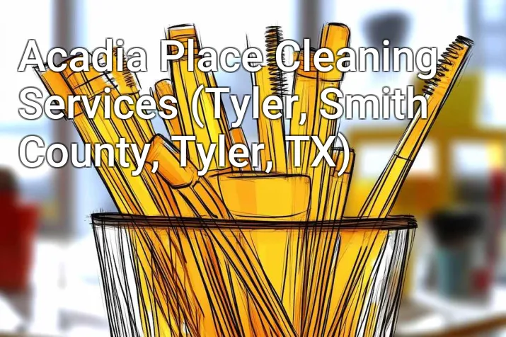 Acadia Place Cleaning Services (Tyler, Smith County, Tyler, TX)