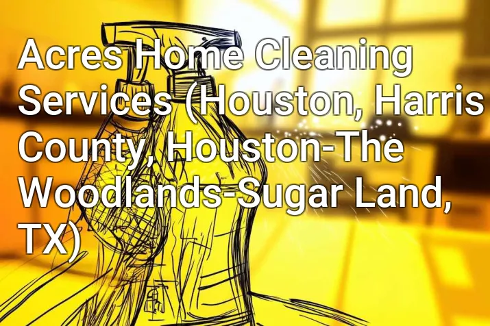 Acres Home Cleaning Services (Houston, Harris County, Houston-The Woodlands-Sugar Land, TX)