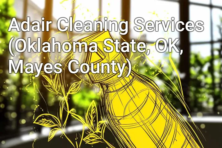 Adair Cleaning Services (Oklahoma State, OK, Mayes County)