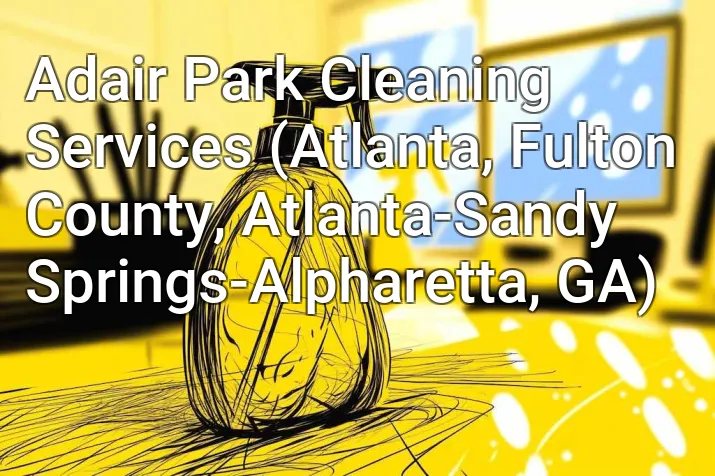 Adair Park Cleaning Services (Atlanta, Fulton County, Atlanta-Sandy Springs-Alpharetta, GA)