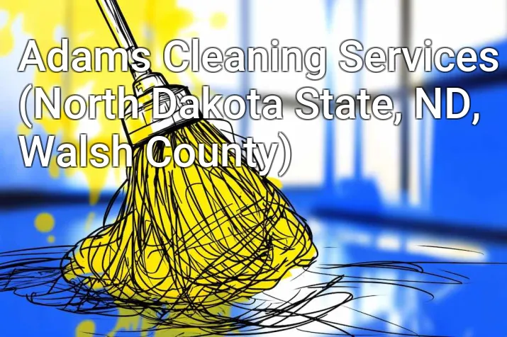 Adams Cleaning Services (North Dakota State, ND, Walsh County)