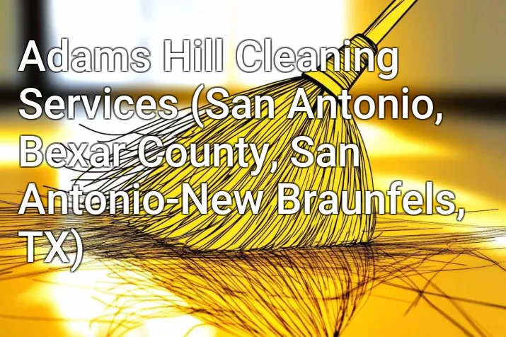 Adams Hill Cleaning Services (San Antonio, Bexar County, San Antonio-New Braunfels, TX)