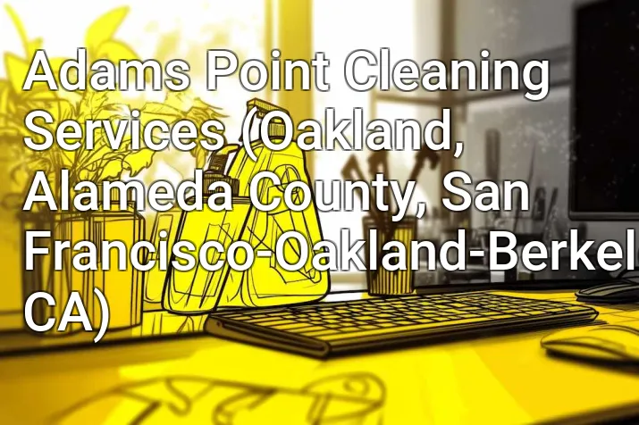 Adams Point Cleaning Services (Oakland, Alameda County, San Francisco-Oakland-Berkeley, CA)