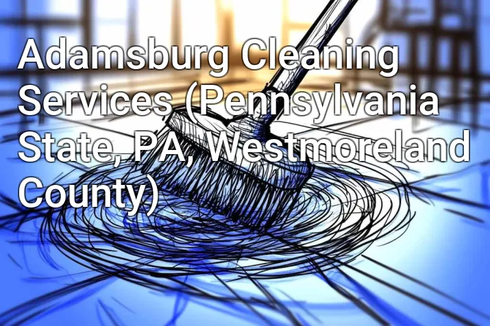 Adamsburg Cleaning Services (Pennsylvania State, PA, Westmoreland County)