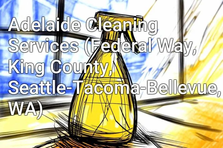 Adelaide Cleaning Services (Federal Way, King County, Seattle-Tacoma-Bellevue, WA)