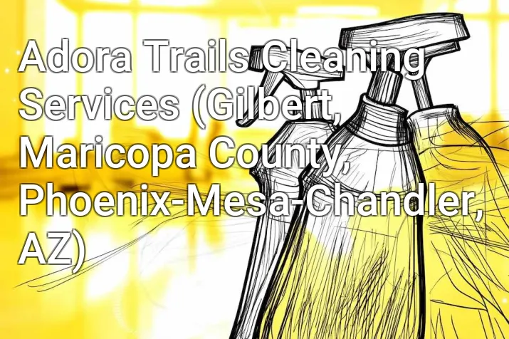 Adora Trails Cleaning Services (Gilbert, Maricopa County, Phoenix-Mesa-Chandler, AZ)
