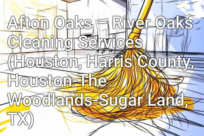 Afton Oaks – River Oaks Cleaning Services (Houston, Harris County, Houston-The Woodlands-Sugar Land, TX)