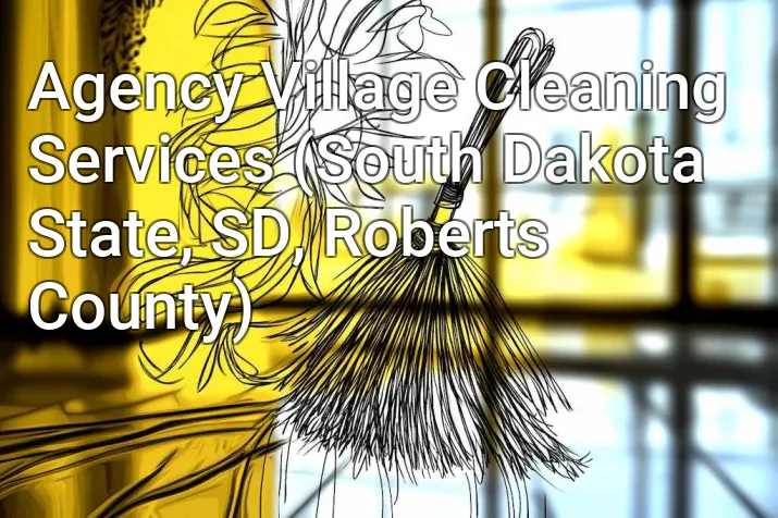 Agency Village Cleaning Services (South Dakota State, SD, Roberts County)