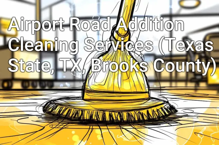 Airport Road Addition Cleaning Services (Texas State, TX, Brooks County)