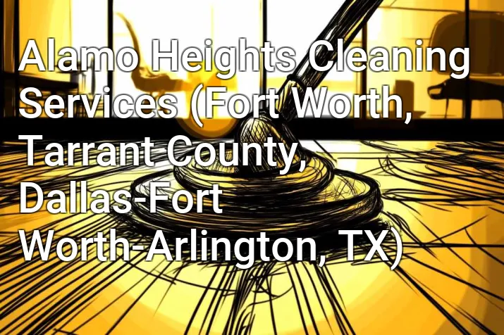 Alamo Heights Cleaning Services (Fort Worth, Tarrant County, Dallas-Fort Worth-Arlington, TX)