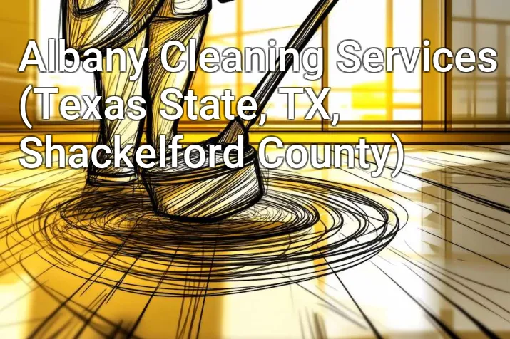 Albany Cleaning Services (Texas State, TX, Shackelford County)