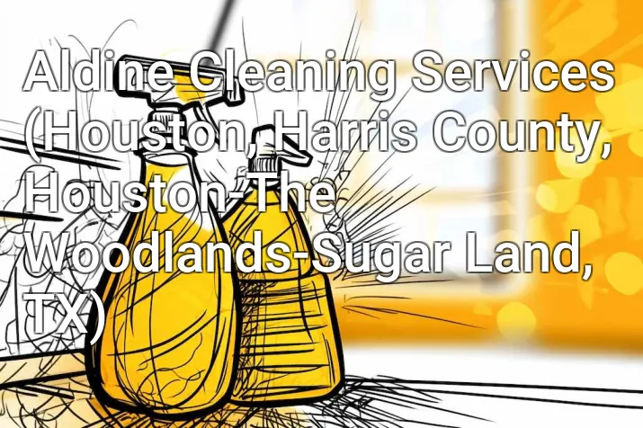 Aldine Cleaning Services (Houston, Harris County, Houston-The Woodlands-Sugar Land, TX)