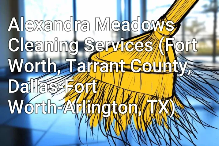 Alexandra Meadows Cleaning Services (Fort Worth, Tarrant County, Dallas-Fort Worth-Arlington, TX)