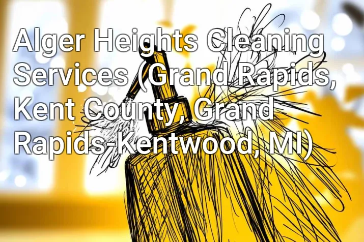 Alger Heights Cleaning Services (Grand Rapids, Kent County, Grand Rapids-Kentwood, MI)
