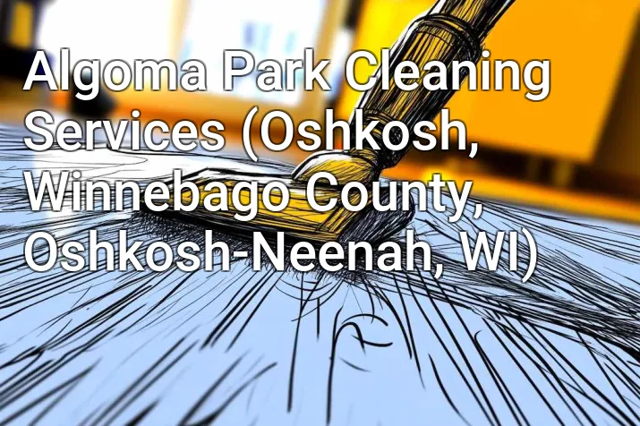 Algoma Park Cleaning Services (Oshkosh, Winnebago County, Oshkosh-Neenah, WI)