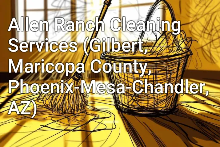 Allen Ranch Cleaning Services (Gilbert, Maricopa County, Phoenix-Mesa-Chandler, AZ)