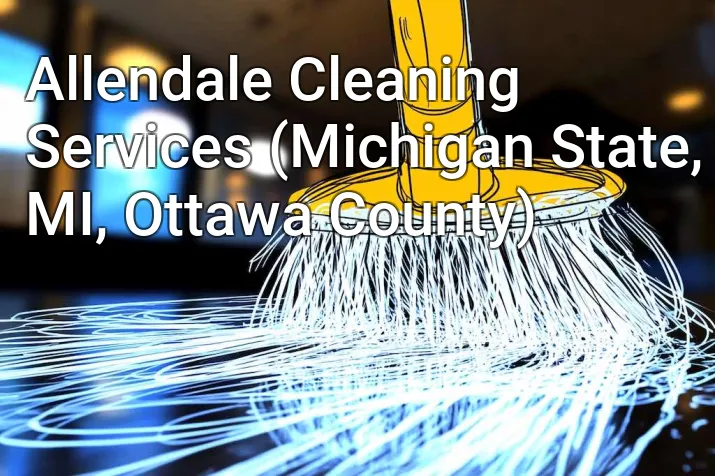 Allendale Cleaning Services (Michigan State, MI, Ottawa County)