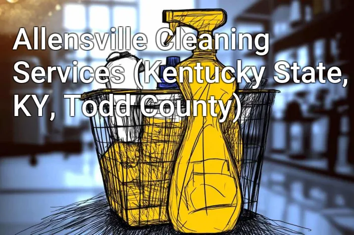 Allensville Cleaning Services (Kentucky State, KY, Todd County)