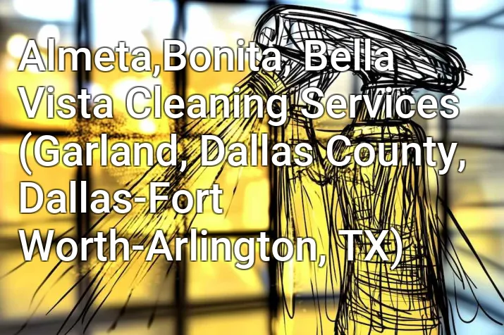 Almeta,Bonita, Bella Vista Cleaning Services (Garland, Dallas County, Dallas-Fort Worth-Arlington, TX)