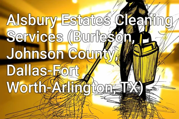 Alsbury Estates Cleaning Services (Burleson, Johnson County, Dallas-Fort Worth-Arlington, TX)