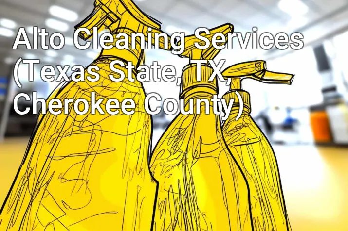 Alto Cleaning Services (Texas State, TX, Cherokee County)