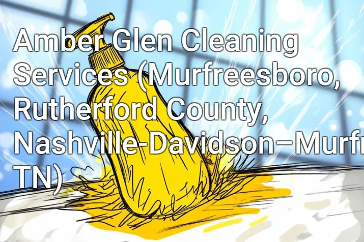 Amber Glen Cleaning Services (Murfreesboro, Rutherford County, Nashville-Davidson–Murfreesboro–Franklin, TN)