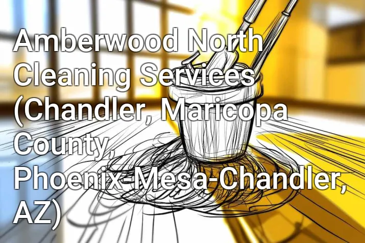 Amberwood North Cleaning Services (Chandler, Maricopa County, Phoenix-Mesa-Chandler, AZ)