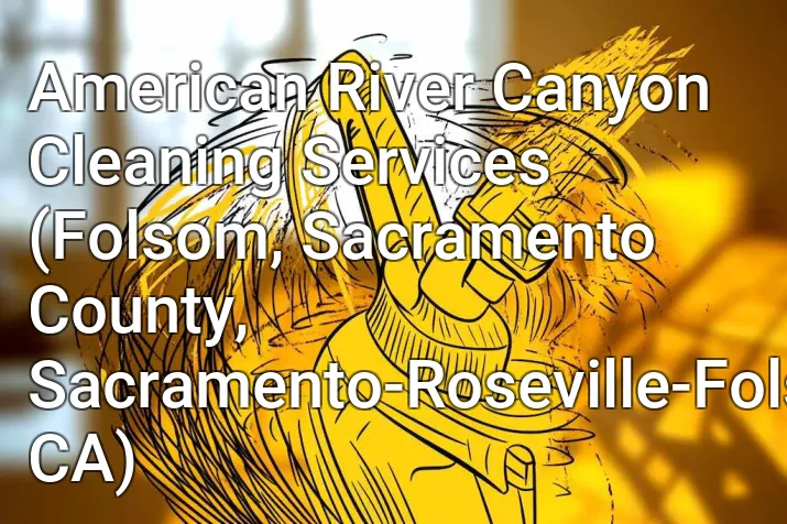 American River Canyon Cleaning Services (Folsom, Sacramento County, Sacramento-Roseville-Folsom, CA)