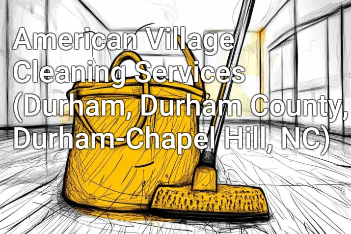 American Village Cleaning Services (Durham, Durham County, Durham-Chapel Hill, NC)