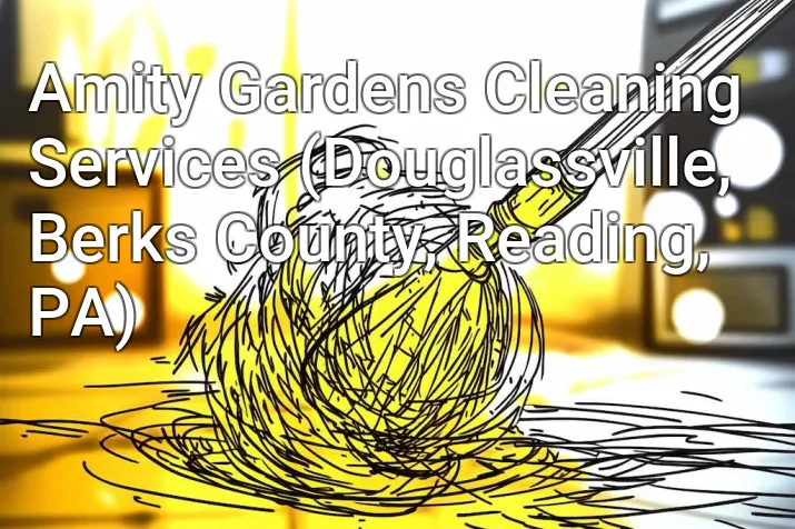 Amity Gardens Cleaning Services (Douglassville, Berks County, Reading, PA)