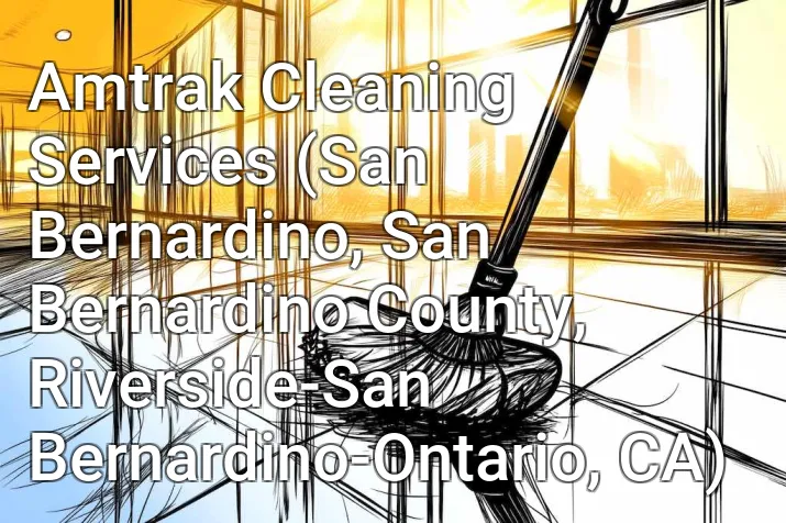 Amtrak Cleaning Services (San Bernardino, San Bernardino County, Riverside-San Bernardino-Ontario, CA)