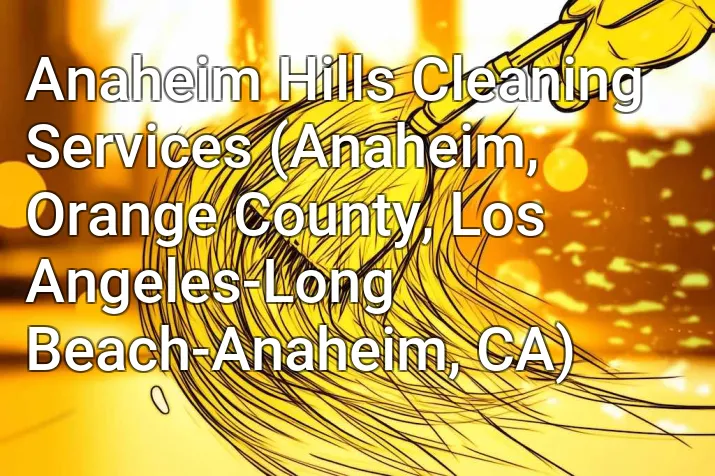 Anaheim Hills Cleaning Services (Anaheim, Orange County, Los Angeles-Long Beach-Anaheim, CA)